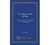 New ideas in coal mining: shortcuts and simple devices for getting improved and economical results in coal-mining work