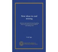 New ideas in coal mining: shortcuts and simple devices for getting improved and economical results in coal-mining work