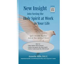 New Insight into Seeing the Holy Spirit at Work in Your Life: God’s Invisible Realities Seen in Your Spiritual Mirror-How to Have Better Discernment; ... Spirit; Better Understand the Will of God
