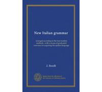 New Italian grammar: arranged according to the best modern methods ; with a course of graduated exercises for acquiring the spoken language