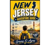 New Jersey Adventure guide: Your Ultimate Journey Through Scenic Shorelines, Historic Towns, and Hidden Garden State Gems