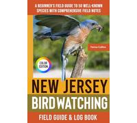 New Jersey Birdwatching - Field Guide: A Beginner's Field Guide to 50 Well-Known Species with Comprehensive Notes (New Jersey Bird Identification Book)