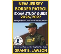 NEW JERSEY BORDER PATROL EXAM STUDY GUIDE 2026/2027: The Fight No One Talks About Until It’s Too Late Honor, Sacrifice, and the Weight of the Badge