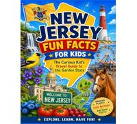 New Jersey Fun Facts for Kids: The Curious Kid’s Travel Guide to the Garden State (The U.S. States & Territories Fun Facts for Kids Series)