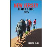 NEW JERSEY HIKING GUIDE 2025: Discover the Garden State’s Greatest Hikes - From Atlantic Shorelines and Pinelands to Waterfalls, Mountains, and Hidden Forest Trails