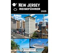 NEW JERSEY REISEFÜHRER 2025: Erkunden Sie Atlantic City, Asbury Park, Princeton, Newark und Cape Mays atemberaubende Strände, kulturelle Attraktionen, ... Schätze und Insidertipps für jeden Entdecker