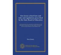 New Jersey school laws and rules and regulations prescribed by the State Board of Education: with decisions by the commissioner of education and the ... use and government of school officers, 1914