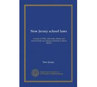 New Jersey school laws: revision of 1902, with notes, blanks and forms for the use and government of school officers