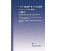 New Jersey's hospital reimbursement system: Hearing before the Select Committee on Aging, House of Representatives, Ninety-eighth Congress, first session, July 11, 1983, Newark, N.J