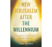 New Jerusalem After the Millennium: Understanding the Theology and Timing of the New Jerusalem in Relation to the Millennial Kingdom
