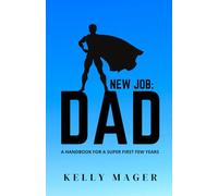 New Job: Dad: A Handbook For A Super First Few Years (The New Parent Collection)