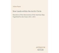 New Lands within the Arctic Circle: Narrative of the Discoveries of the Austrian Ship Tegetthoff in the Years 1872-1874