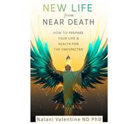 NEW LIFE From Near Death: How to prepare Your Life & Health for the Unexpected