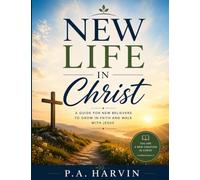 New Life in Christ: A Guide for New Believers to Grow in Faith and Walk with Jesus