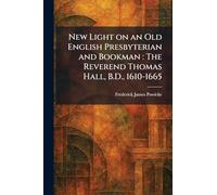 New Light on an Old English Presbyterian and Bookman: The Reverend Thomas Hall, B.D., 1610-1665