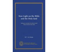 New Light on the Bible and the Holy land: being an account of some recent discoveries in the East