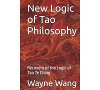 New Logic of Tao Philosophy: Recovery of the Logic of Tao Te Ching (Nature Independence Thinking Series)