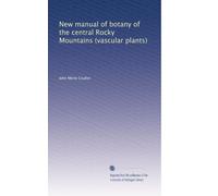 New manual of botany of the central Rocky Mountains (vascular plants): Volume 2