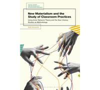 New Materialism and the Study of Classroom Practices: Using Actor-Network Theory and the New Literacy Studies as Methodology (Social Theory and Methodology in Education Research)