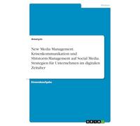 New Media Management. Krisenkommunikation und Shitstorm-Management auf Social Media. Strategien für Unternehmen im digitalen Zeitalter