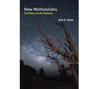New Methuselahs: The Ethics of Life Extension (Basic Bioethics)