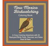 New Mexico Birdwatching Coloring Book: A Cozy Coloring Adventure with 30 Backyard Birds-Track, Discover, and Relax (Backyard Birds of the 50 States: A Coloring Book & Birdwatching Series)