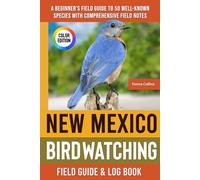 New Mexico Birdwatching - Field Guide: A Beginner's Field Guide to 50 Well-Known Species with Comprehensive Notes (New Mexico Bird Identification Book)
