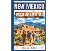 New Mexico Bucket List Adventure Guide: Explore Hidden Gems, Desert Landscapes, History, Nature, Art, and Unique Destinations Across the State (Universal Luxury Travel Guides)