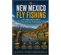 New Mexico Fly Fishing: The Ultimate Angler's Guide to Wild Trout, Tailwaters, and High-Desert Streams Across the Land of Enchantment