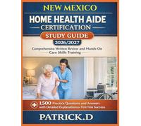 NEW MEXICO HOME HEALTH AIDE CERTIFICATION STUDY GUIDE: Comprehensive Written Review And Hands-On Care Skills Training