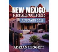 NEW MEXICO REISEFÜHRER 2025 AUSGABE: Ein ultimativer Führer zu New Mexicos landschaftlicher Schönheit, reicher Geschichte, kulturellem Erbe und abenteuerlicher Natur