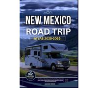 NEW MEXICO ROAD TRIP ATLAS 2025-2026: The Ultimate Travel Companion: Detailed Maps, National Parks, Hidden Gems, Culture & Scenic Adventures Across the Land of Enchantment (ADVENTURER'S TRAVELS)