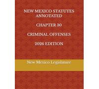 NEW MEXICO STATUTES ANNOTATED CHAPTER 30 CRIMINAL OFFENSES 2026 EDITION