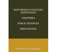 NEW MEXICO STATUTES ANNOTATED CHAPTER 6 PUBLIC FINANCES 2026 EDITION