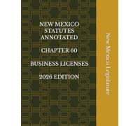 NEW MEXICO STATUTES ANNOTATED CHAPTER 60 BUSINESS LICENSES 2026 EDITION