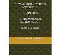NEW MEXICO STATUTES ANNOTATED CHAPTER 74 ENVIRONMENTAL IMPROVEMENT 2026 EDITION