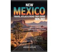 NEW MEXICO TRAVEL ATLAS & ROAD TRIP GUIDE 2026-2027: Historic Towns To Majestic Landscapes Across The Land Of Enchantment