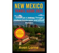 NEW MEXICO TRAVEL GUIDE 2025: Embark on a Journey Through Culture, Landscapes, and Untold Wonders