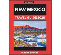 NEW MEXICO TRAVEL GUIDE 2026: An Essential Handbook For First-time Tourists Planning Their Trip