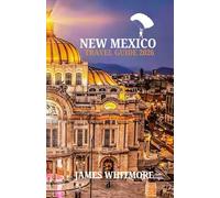 NEW MEXICO TRAVEL GUIDE 2026: Land of Enchantment Pueblo Heritage, Desert Wonders, Route 66 Road Trips, Outdoor Adventures & Art-Filled Towns