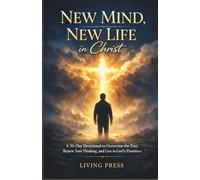 New Mind, New Life in Christ: A 30-day devotional to overcome the past, renew your thinking, and live in God’s promises