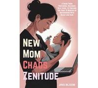 New Mom Chaos Zenitude: A Guide From Preparing, Including Self-Care, to Thriving the First 12 Months of Motherhood With Grace and Hair (Chaos Zenitude serie)