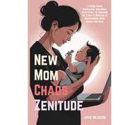 New Mom Chaos Zenitude: A Guide From Preparing, Including Self-Care, to Thriving the First 12 Months of Motherhood With Grace and Hair (Chaos Zenitude Series)