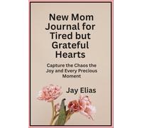 New Mom Journal for Tired but Grateful Hearts: Capture the Chaos the Joy and Every Precious Moment