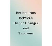 New Mom Notebook Journal for 1st Time Mom Mothers Day Gifts Funny Brainstorms Between Diaper Changes and Tantrums Notebook: 120 Blank Lined Pages at 6x9 Inches