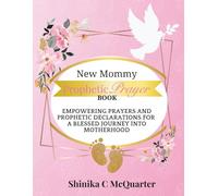 New Mommy Prophetic Prayer Book: Empowering Prayers and Prophetic Declarations for a Blessed Journey into Motherhood