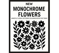 NEW Monochrome Flowers: Mindful Floral Patterns Coloring Book for Teens - 50 Simple and Relaxing Black & White Designs