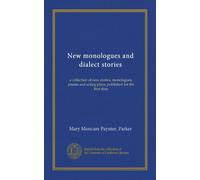 New monologues and dialect stories: a collection of new stories, monologues, poems and acting plays, published for the first time