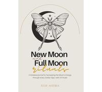 New Moon and Full Moon Rituals by Julie Asteria: A timeless journal for harnessing the Moon’s Energy through every Zodiac Sign, with 24 rituals