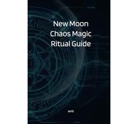 New Moon Chaos Magic Ritual Guide.: A Step-by-Step Sigil Launching Framework for the Lunar Cycle.